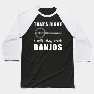 Banjo Players Unite! That's Right, I Still Play with Banjos Tee: Get Your Groove On! Baseball T-Shirt